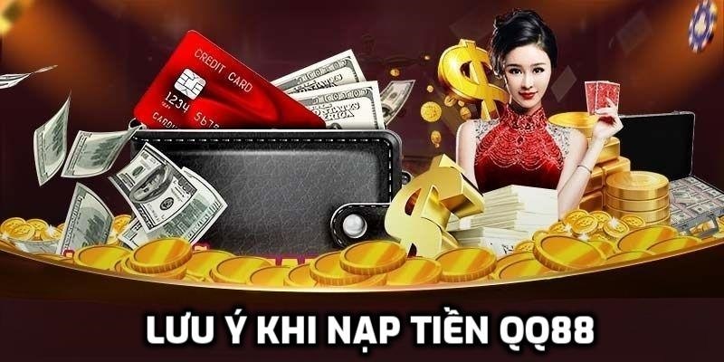 3 lưu ý quan trọng khi nạp tiền QQ88