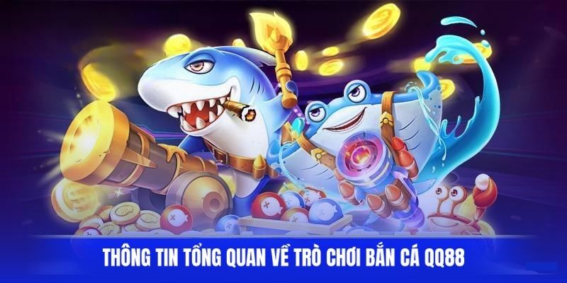 Khái quát đôi nét về game bắn cá QQ88